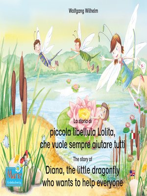cover image of La storia di piccola libellula Lolita, che vuole sempre aiutare tutti. Italiano-Inglese. / the story of Diana, the little dragonfly who wants to help everyone. Italian-English.